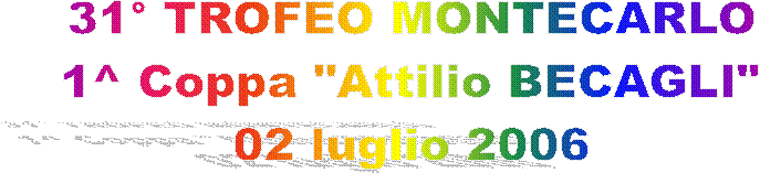 31� TROFEO MONTECARLO
1^ Coppa "Attilio BECAGLI"
02 luglio 2006