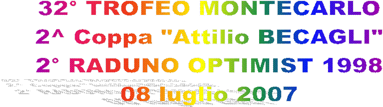 32 TROFEO MONTECARLO
2^ Coppa "Attilio BECAGLI"
2 RADUNO OPTIMIST 1998
08 luglio 2007