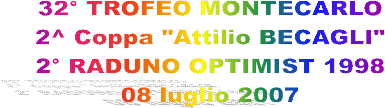 32� TROFEO MONTECARLO
2^ Coppa "Attilio BECAGLI"
2� RADUNO OPTIMIST 1998
08 luglio 2007